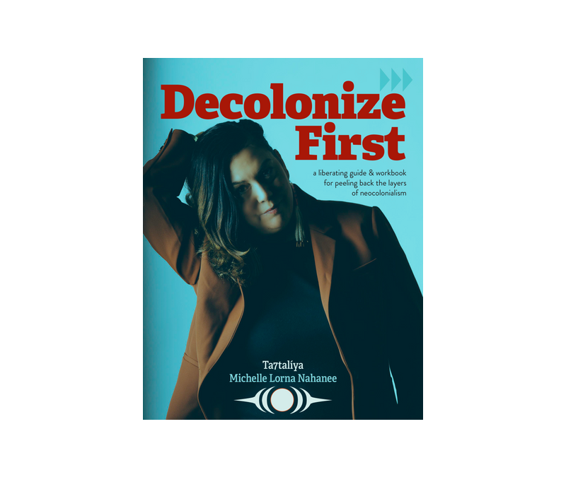 book cover - Decolonize First By Ta7taliya Michelle Lorna Nahanee