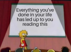 cartoon character lisa simpson in front of a screen that reads "everything you've done in your life has lead up to you reading this"